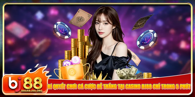 Bí quyết chơi cá cược dễ thắng tại casino bj88 chỉ trong 5 phút