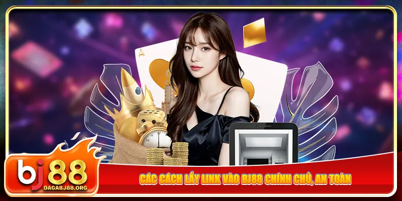 Các cách lấy link vào bj88 chính chủ, an toàn