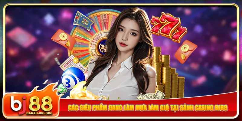 Các siêu phẩm đang làm mưa làm gió tại sảnh casino bj88