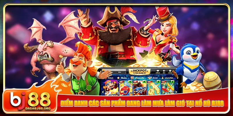 Điểm danh các sản phẩm đang làm mưa làm gió tại nổ hũ bj88