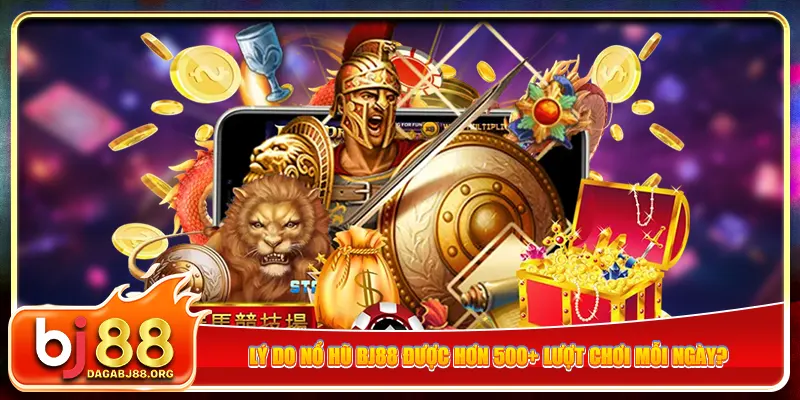 Lý do nổ hũ bj88 được hơn 500+ lượt chơi mỗi ngày?