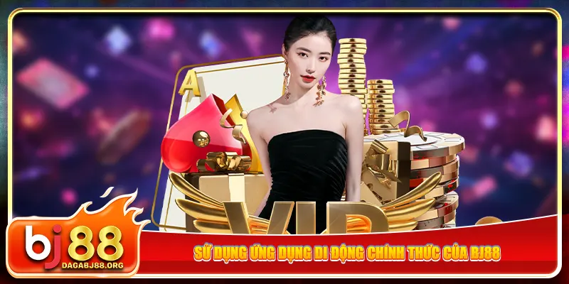 Sử dụng ứng dụng di động chính thức của bj88