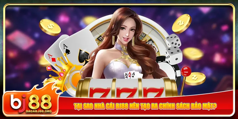 Tại sao nhà cái bj88 nên tạo ra chính sách bảo mật?