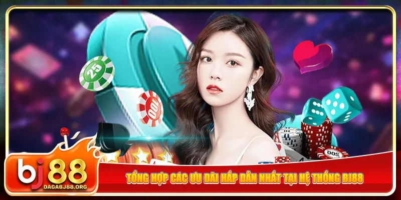 Tổng hợp các ưu đãi hấp dẫn nhất tại hệ thống bj88