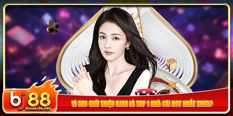 Vì sao giới thiệu bj88 là top 1 nhà cái hot nhất 2025?